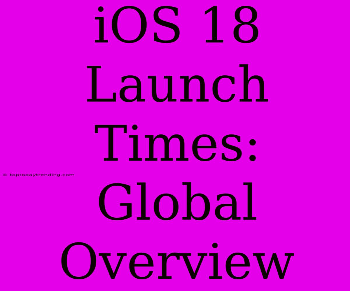 IOS 18 Launch Times: Global Overview