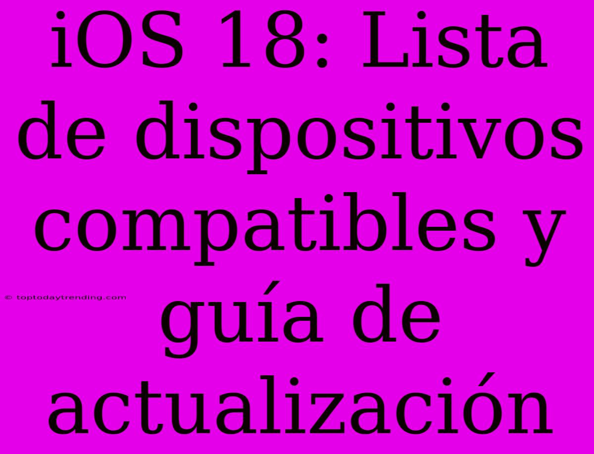 IOS 18: Lista De Dispositivos Compatibles Y Guía De Actualización