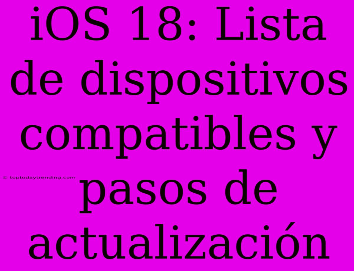 IOS 18: Lista De Dispositivos Compatibles Y Pasos De Actualización