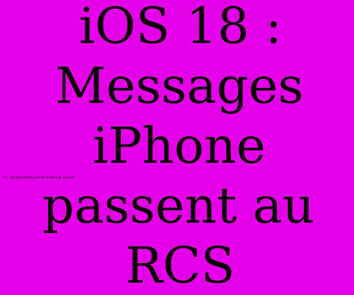 IOS 18 : Messages IPhone Passent Au RCS