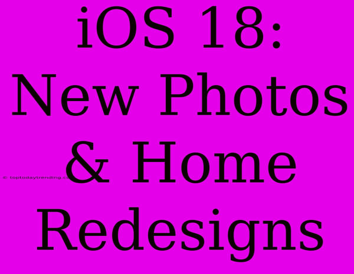 IOS 18: New Photos & Home Redesigns