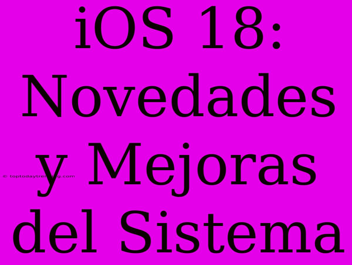 IOS 18: Novedades Y Mejoras Del Sistema