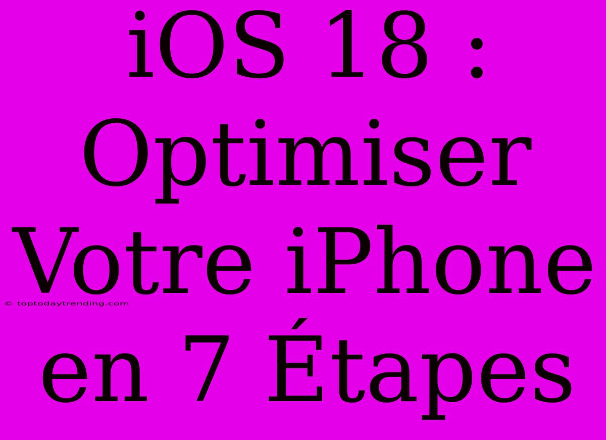 IOS 18 : Optimiser Votre IPhone En 7 Étapes