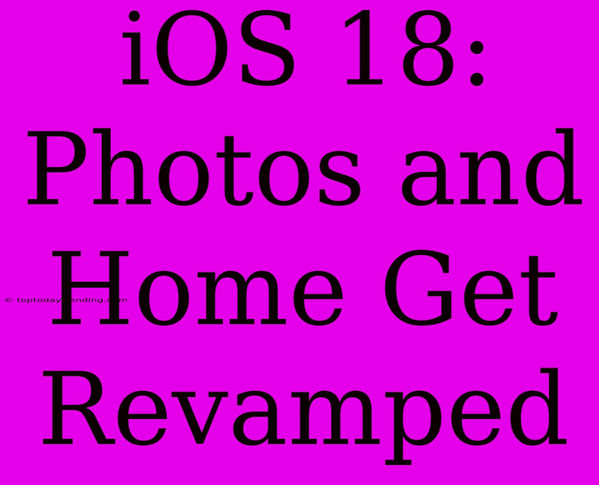 IOS 18: Photos And Home Get Revamped