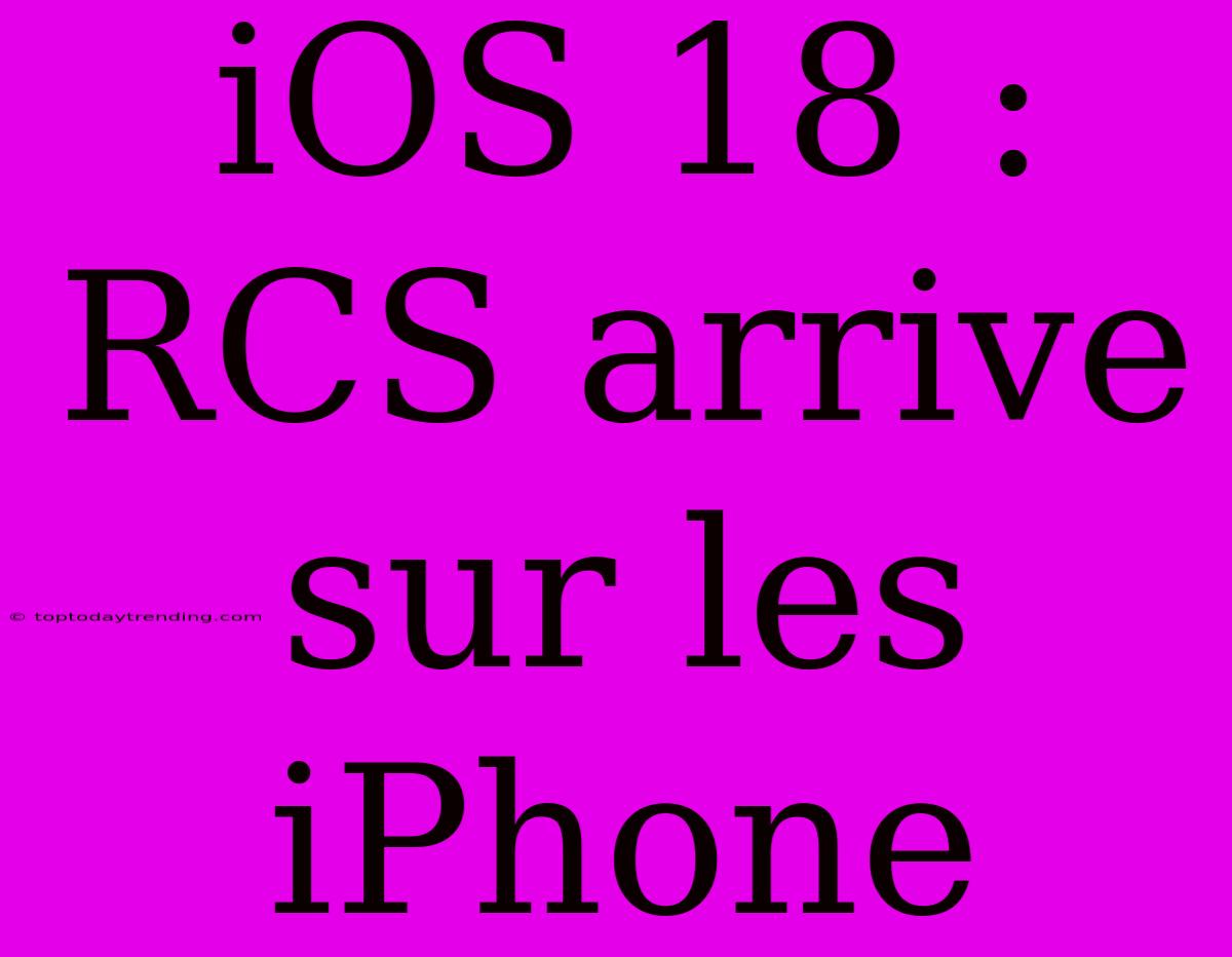 IOS 18 : RCS Arrive Sur Les IPhone