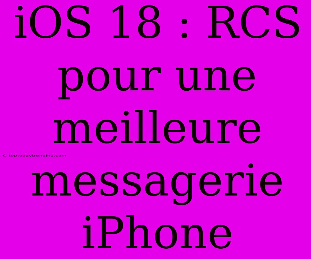 IOS 18 : RCS Pour Une Meilleure Messagerie IPhone