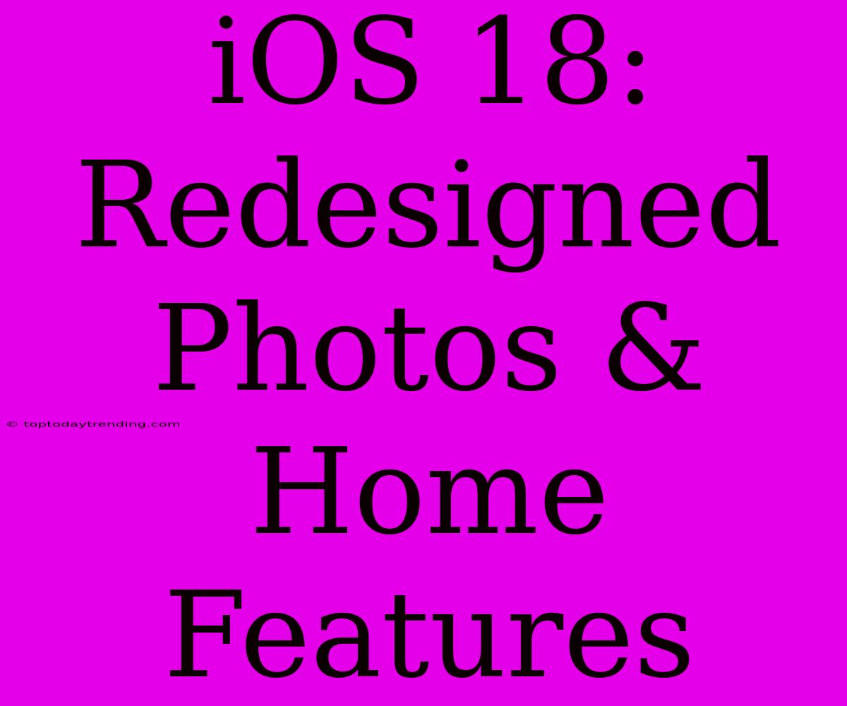 IOS 18: Redesigned Photos & Home Features