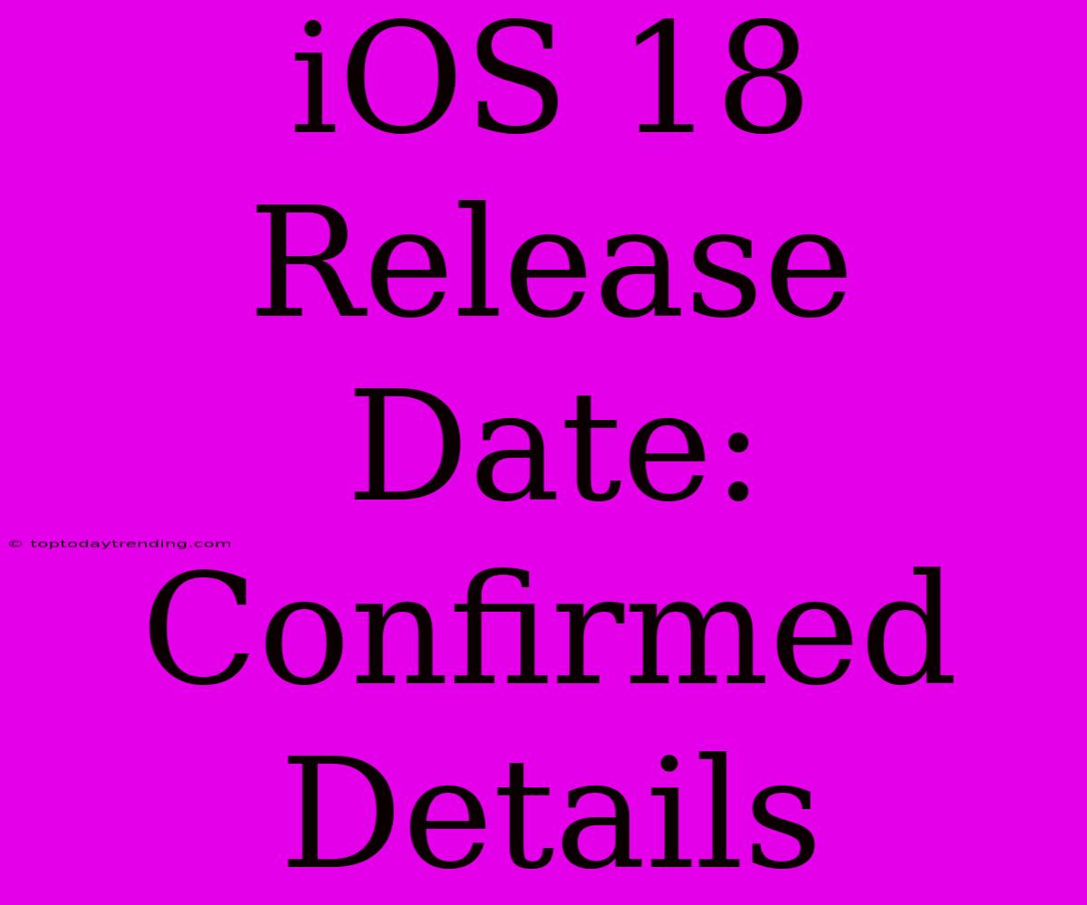 IOS 18 Release Date: Confirmed Details