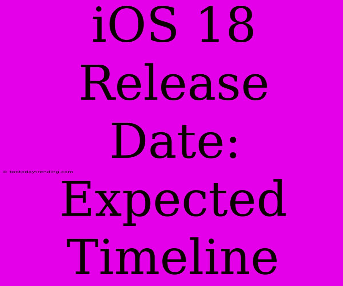 IOS 18 Release Date: Expected Timeline