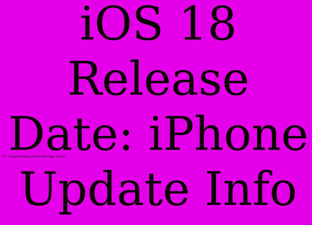 IOS 18 Release Date: IPhone Update Info