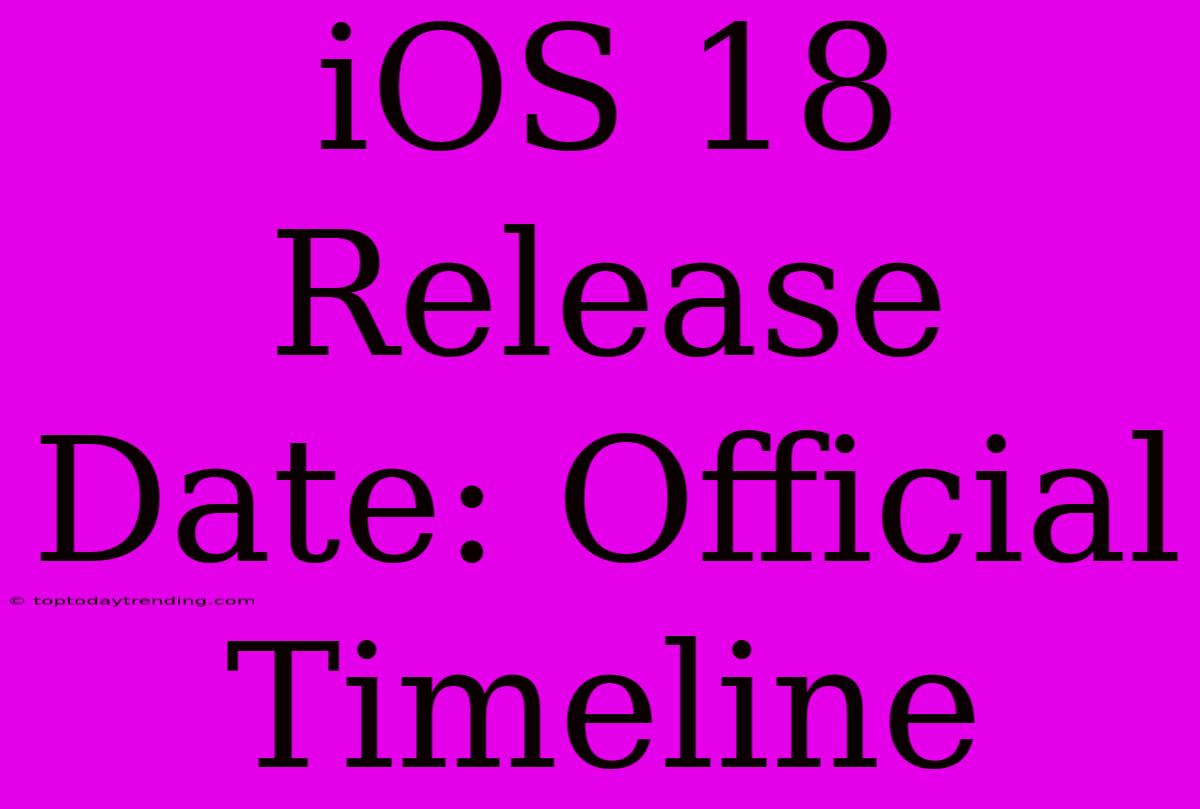 IOS 18 Release Date: Official Timeline