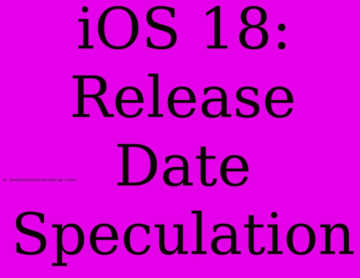 IOS 18: Release Date Speculation