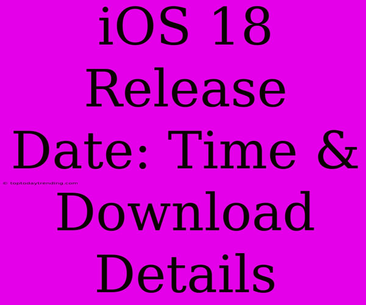 IOS 18 Release Date: Time & Download Details