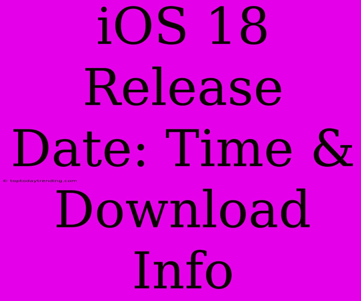 IOS 18 Release Date: Time & Download Info