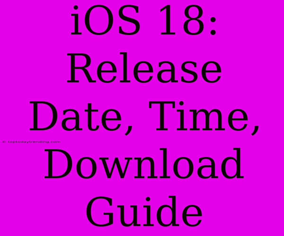 IOS 18: Release Date, Time, Download Guide