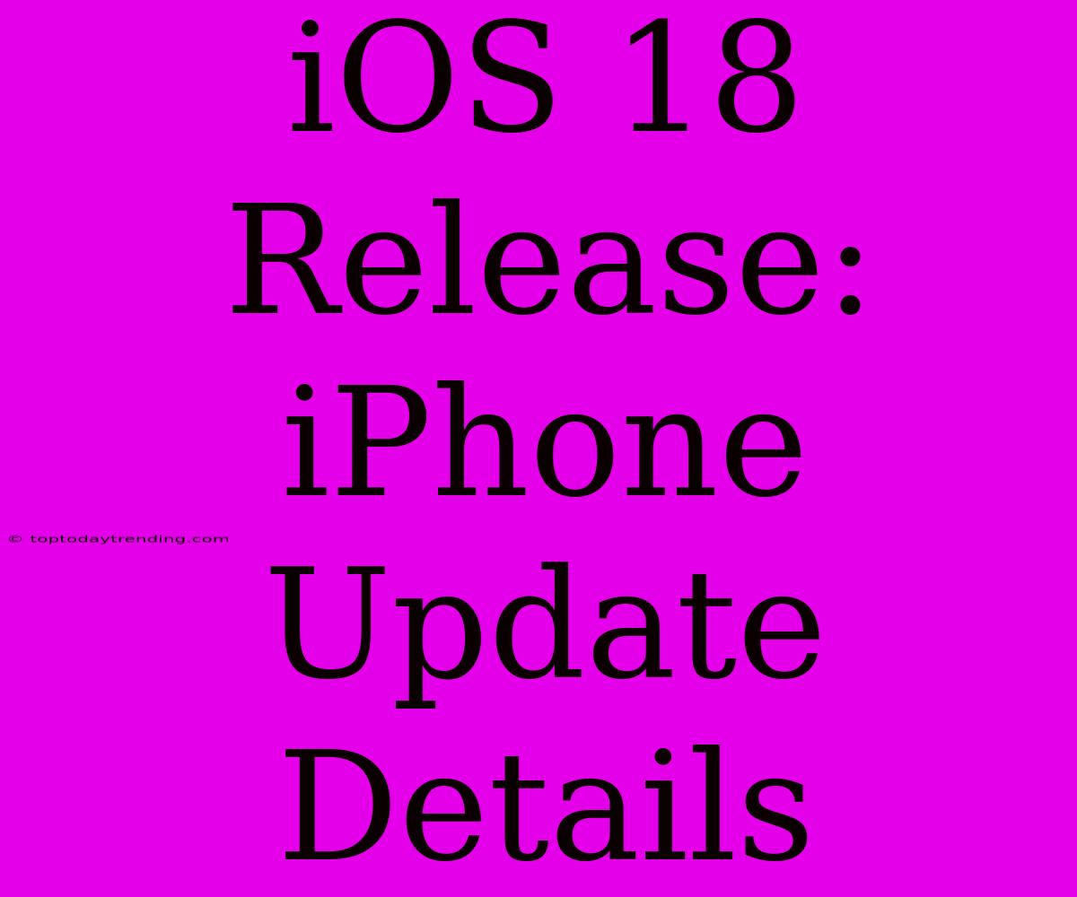 IOS 18 Release: IPhone Update Details