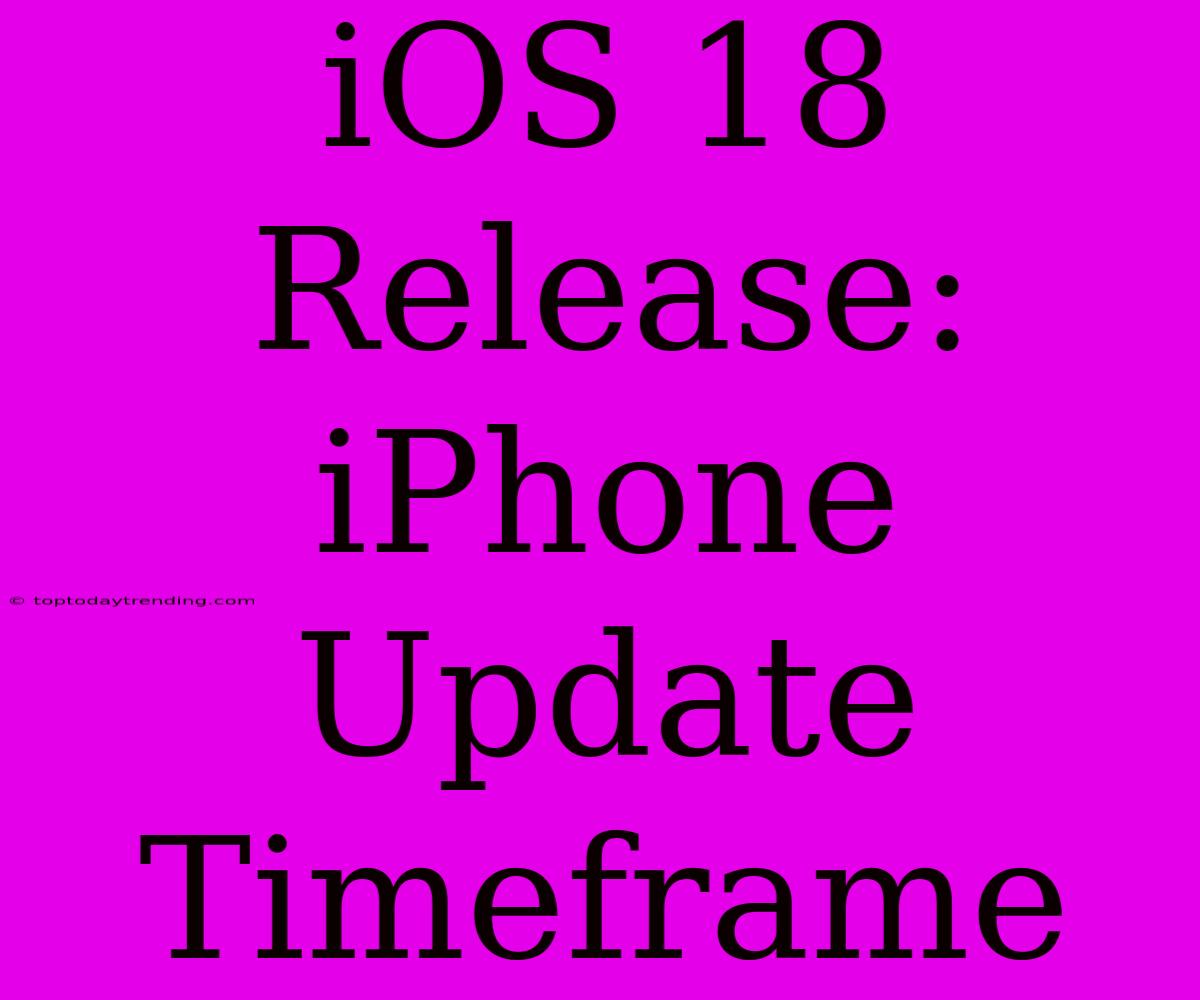 IOS 18 Release: IPhone Update Timeframe