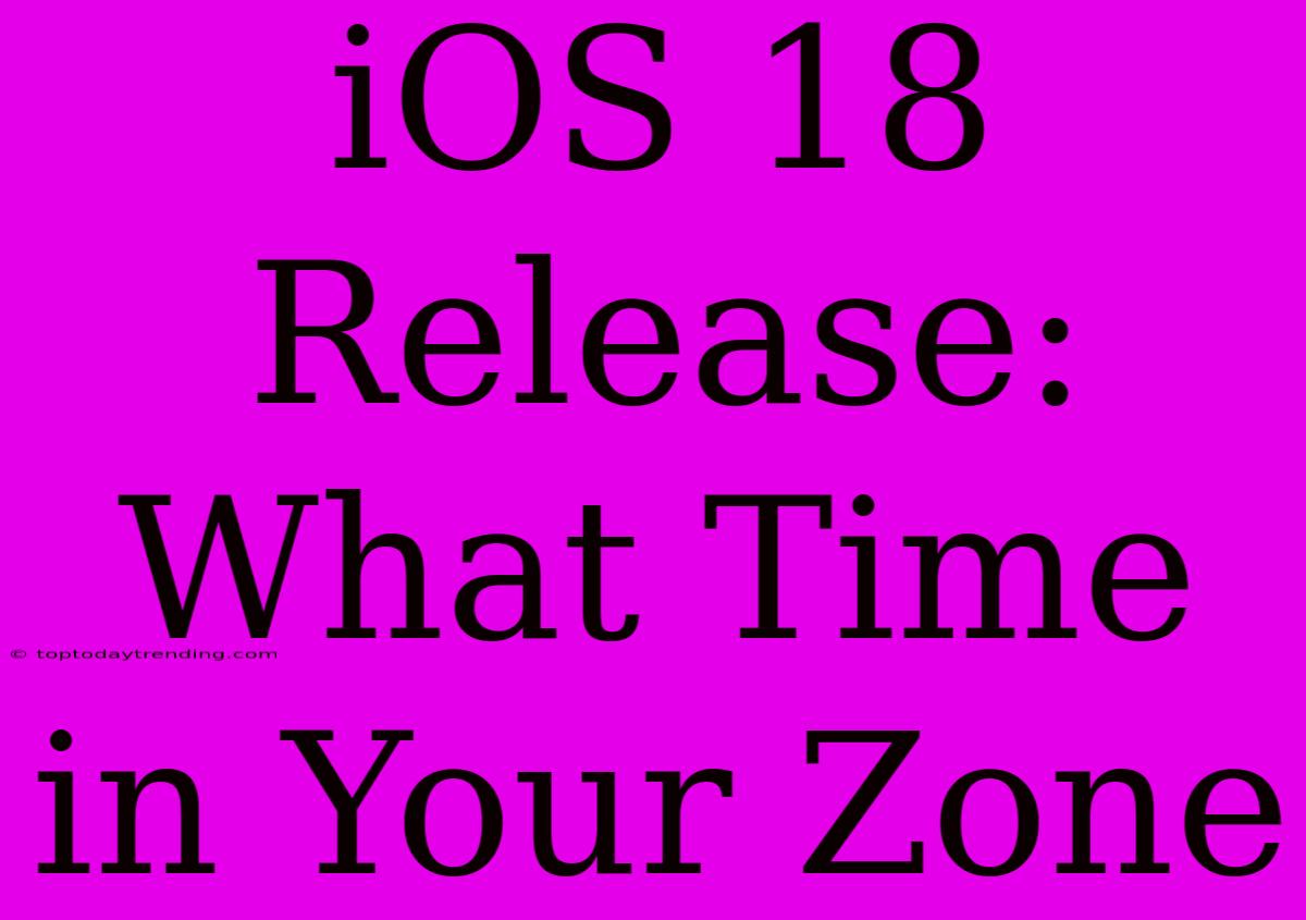 IOS 18 Release: What Time In Your Zone