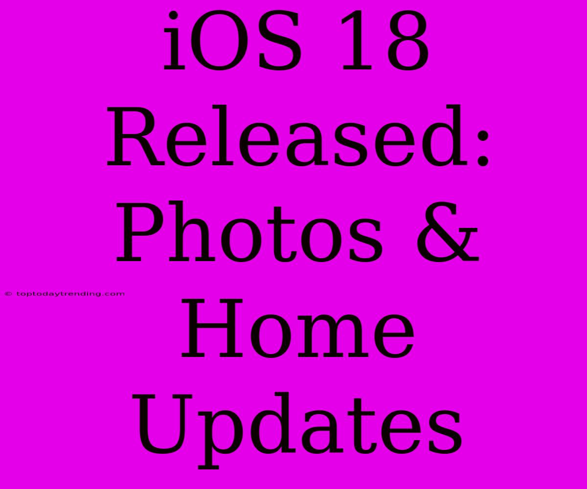 IOS 18 Released: Photos & Home Updates