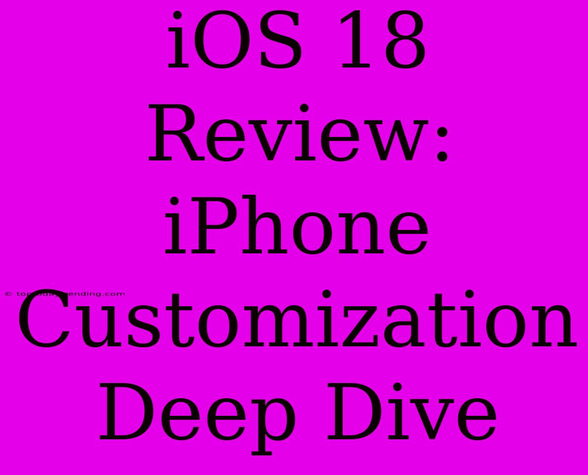 IOS 18 Review: IPhone Customization Deep Dive