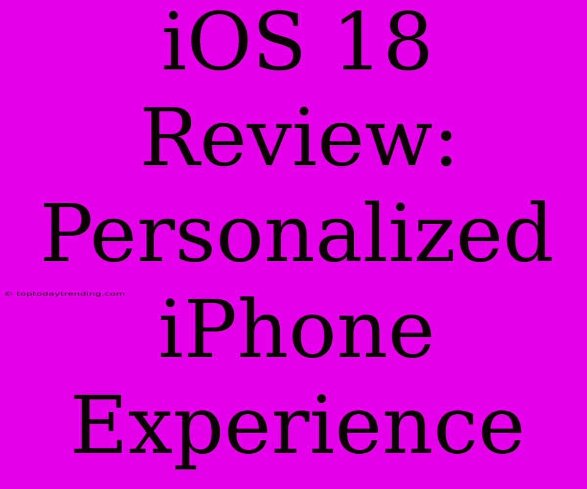 IOS 18 Review: Personalized IPhone Experience