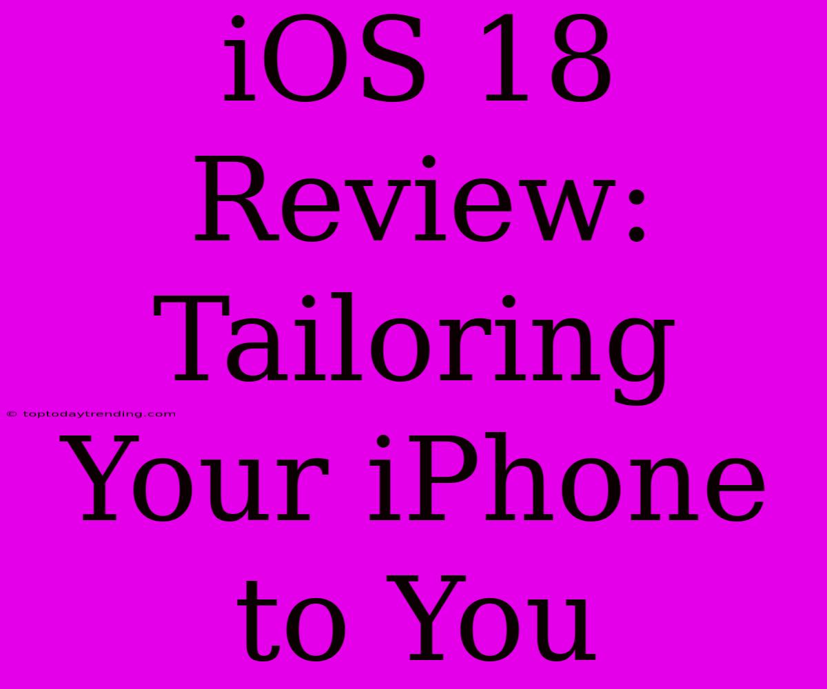 IOS 18 Review: Tailoring Your IPhone To You