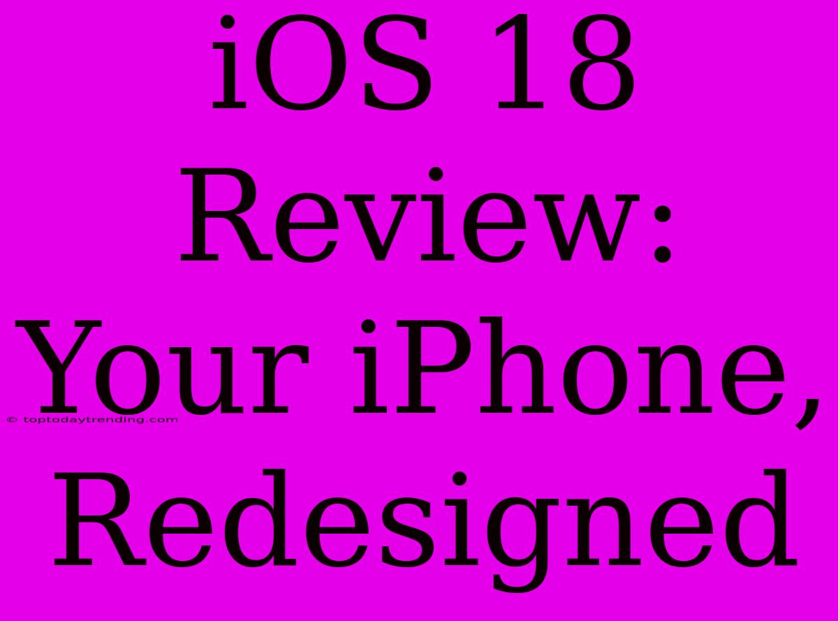 IOS 18 Review: Your IPhone, Redesigned