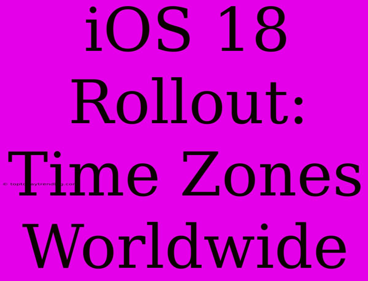 IOS 18 Rollout: Time Zones Worldwide