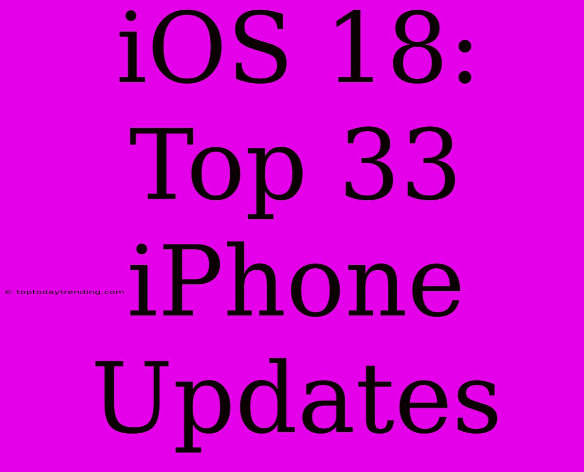 IOS 18: Top 33 IPhone Updates