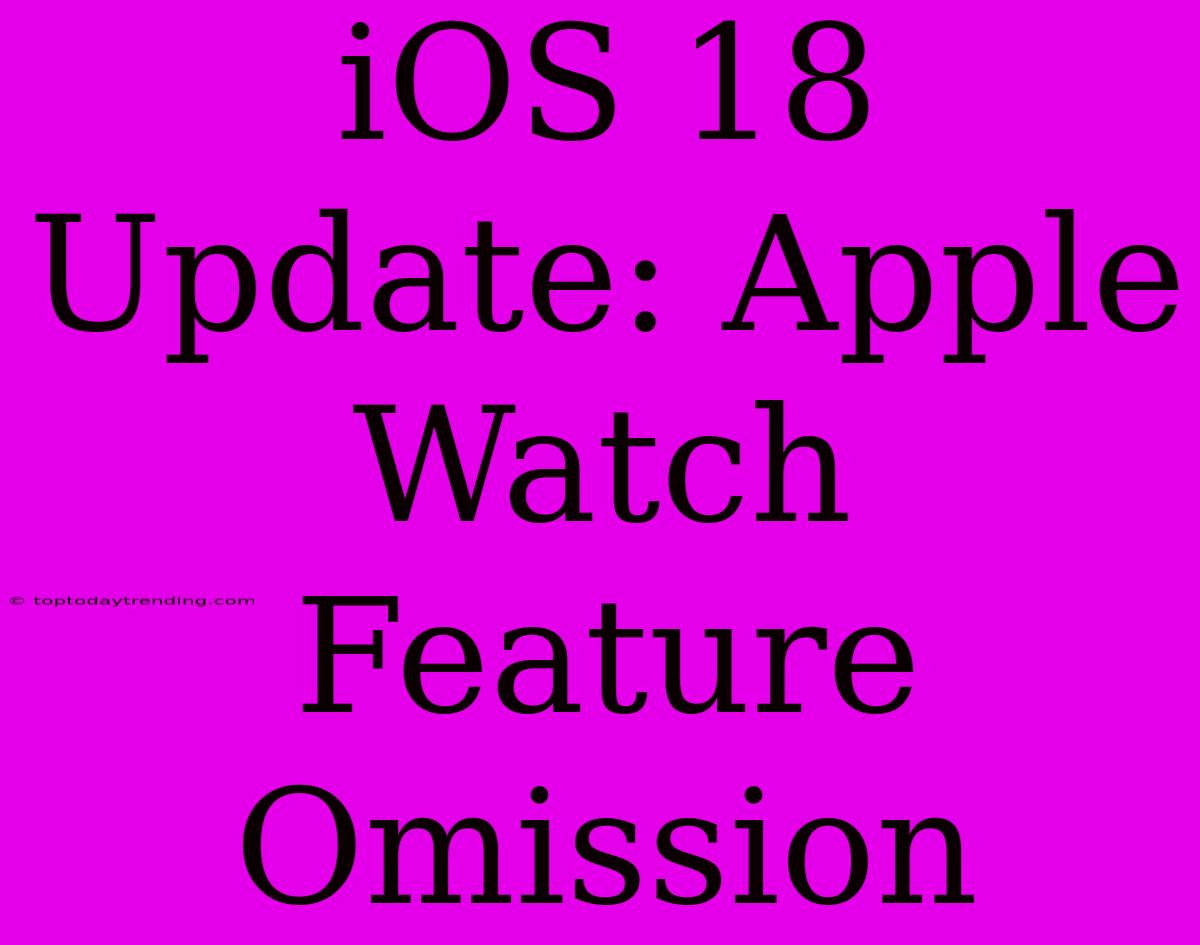 IOS 18 Update: Apple Watch Feature Omission