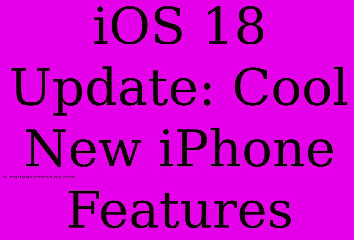 IOS 18 Update: Cool New IPhone Features