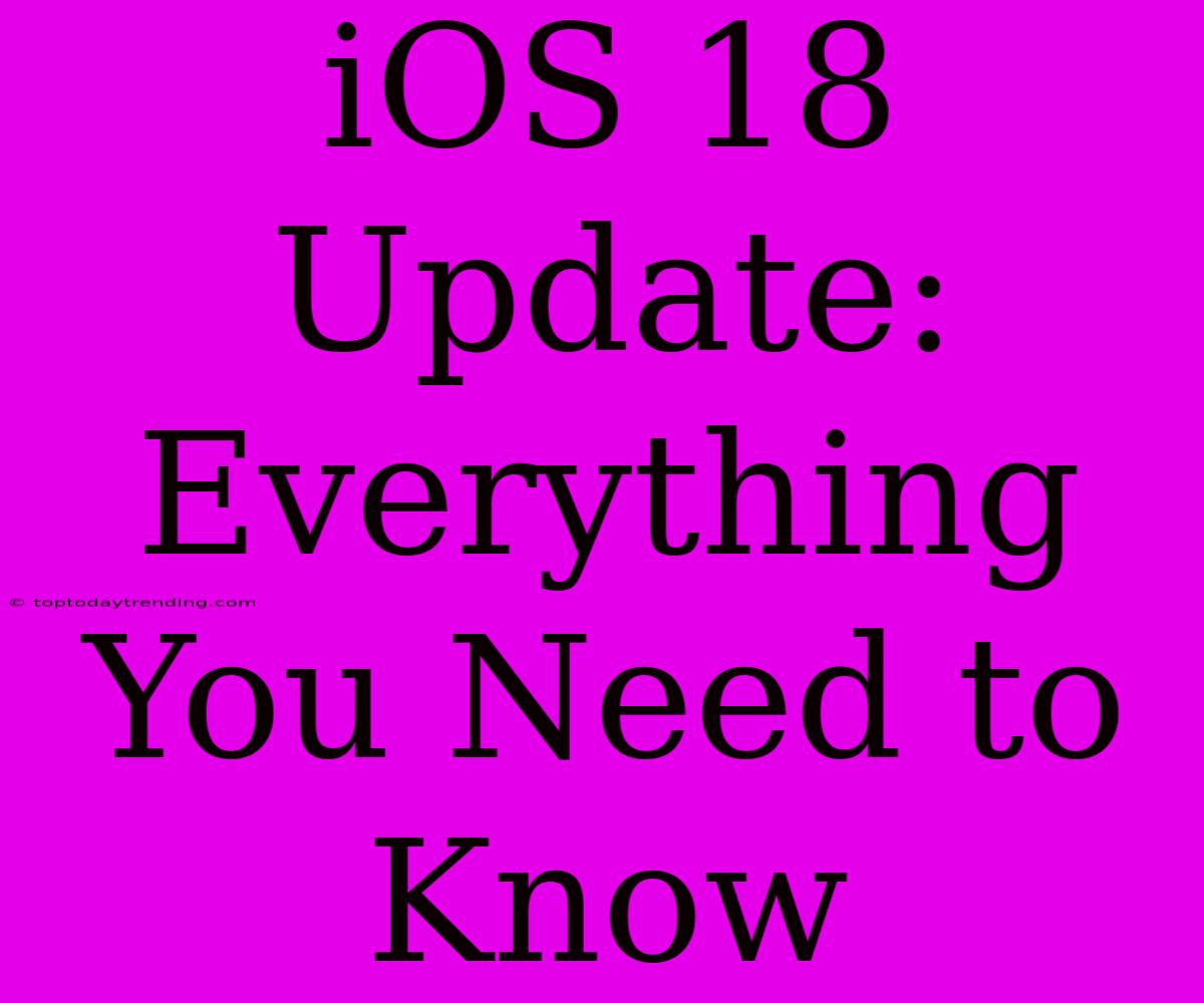 IOS 18 Update: Everything You Need To Know