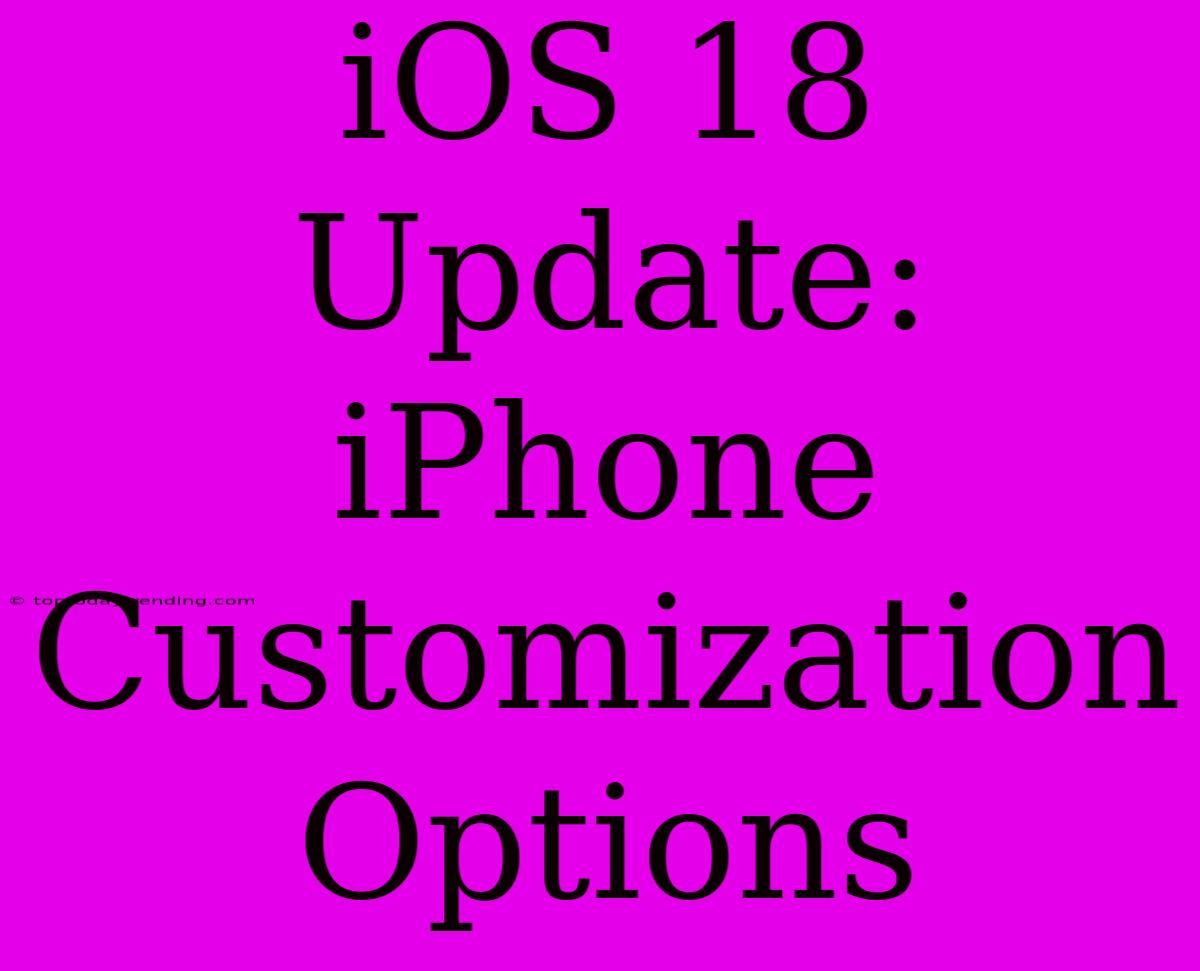 IOS 18 Update: IPhone Customization Options