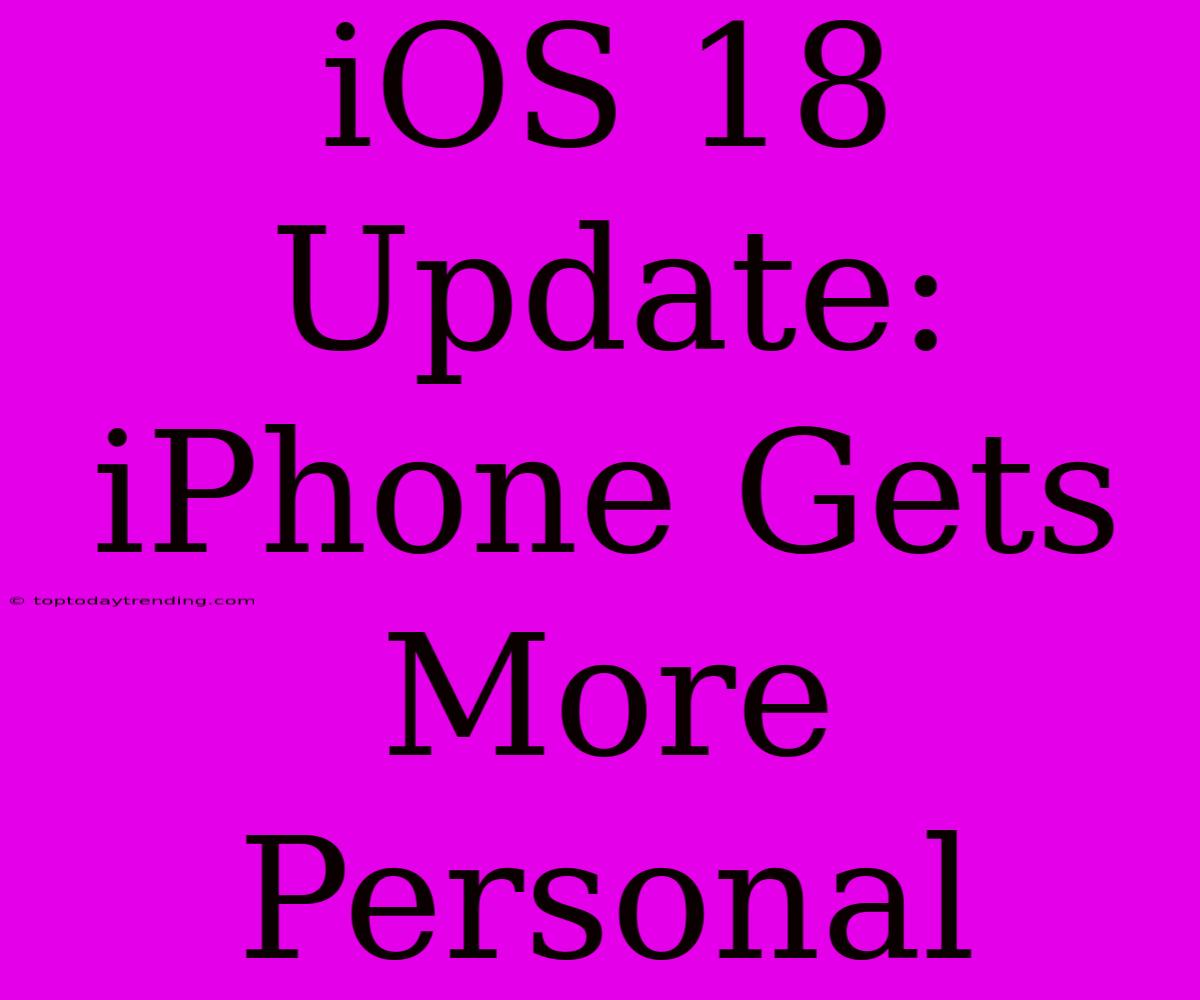 IOS 18 Update:  IPhone Gets More Personal