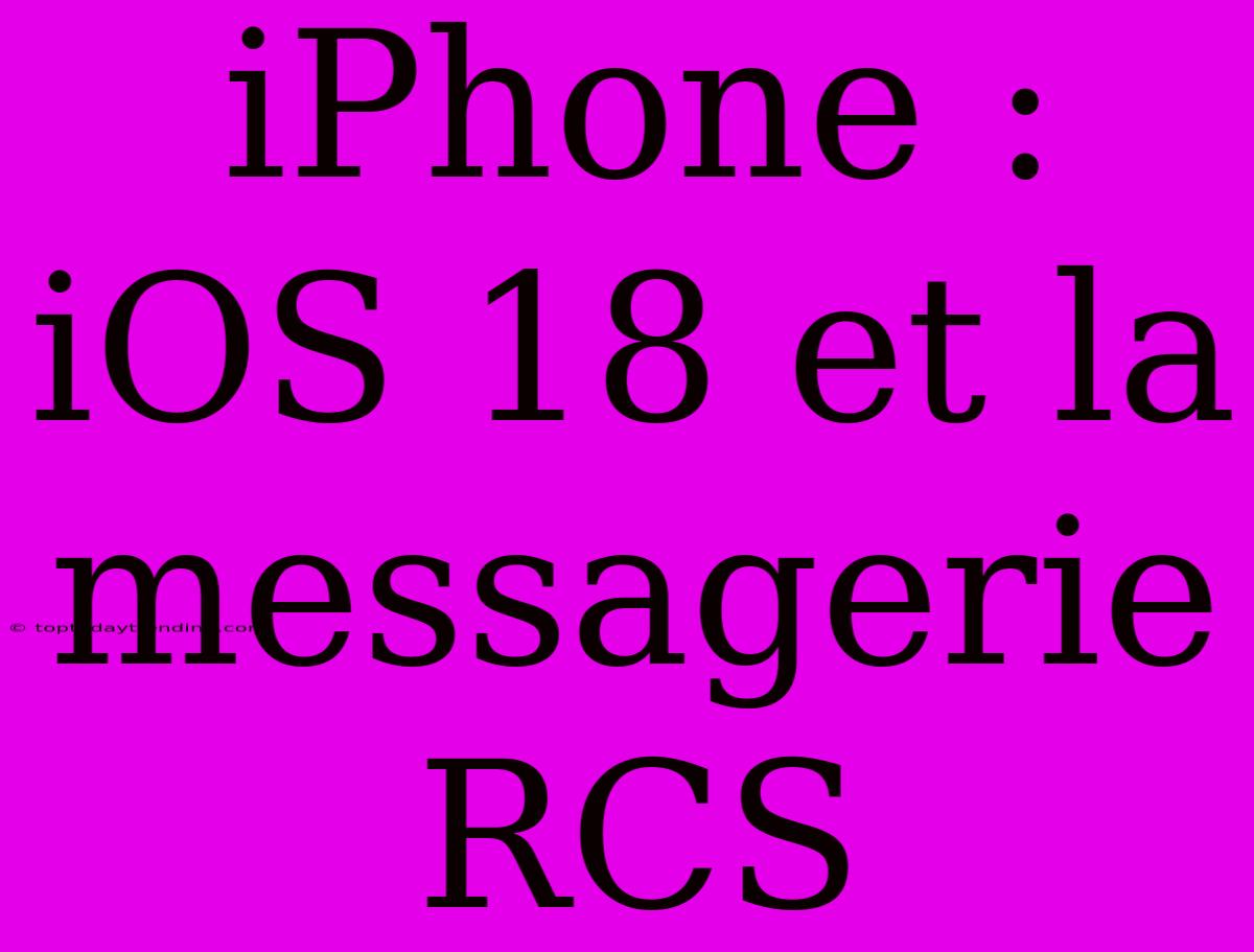 IPhone : IOS 18 Et La Messagerie RCS