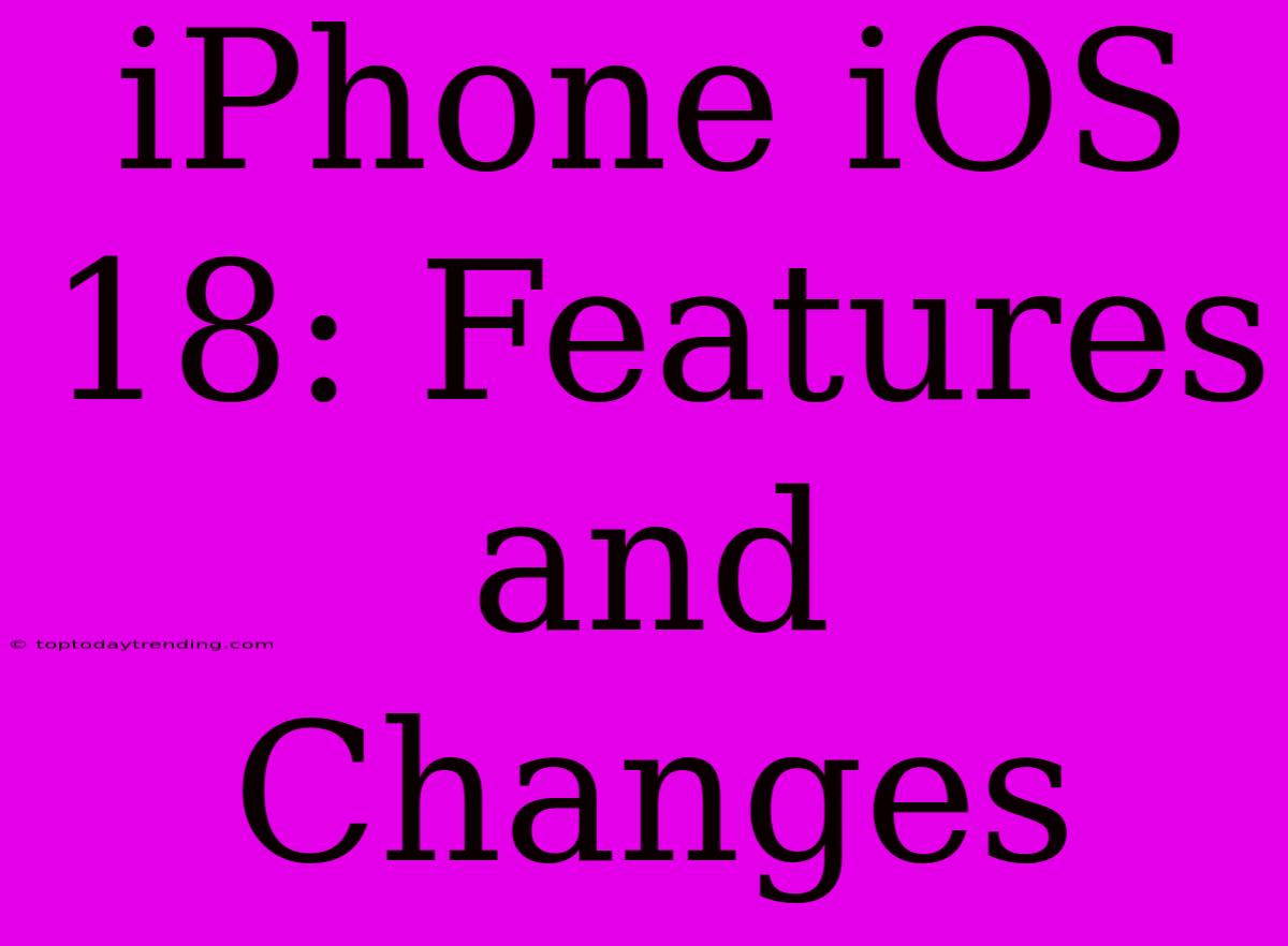 IPhone IOS 18: Features And Changes