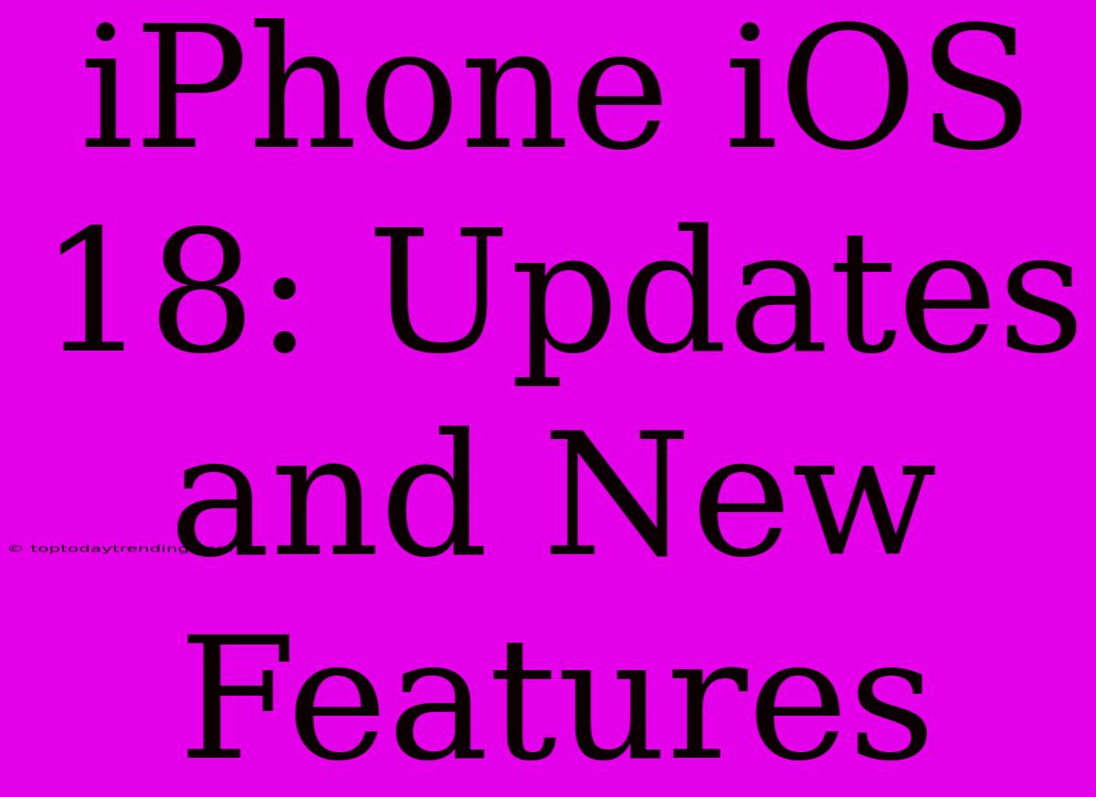 IPhone IOS 18: Updates And New Features