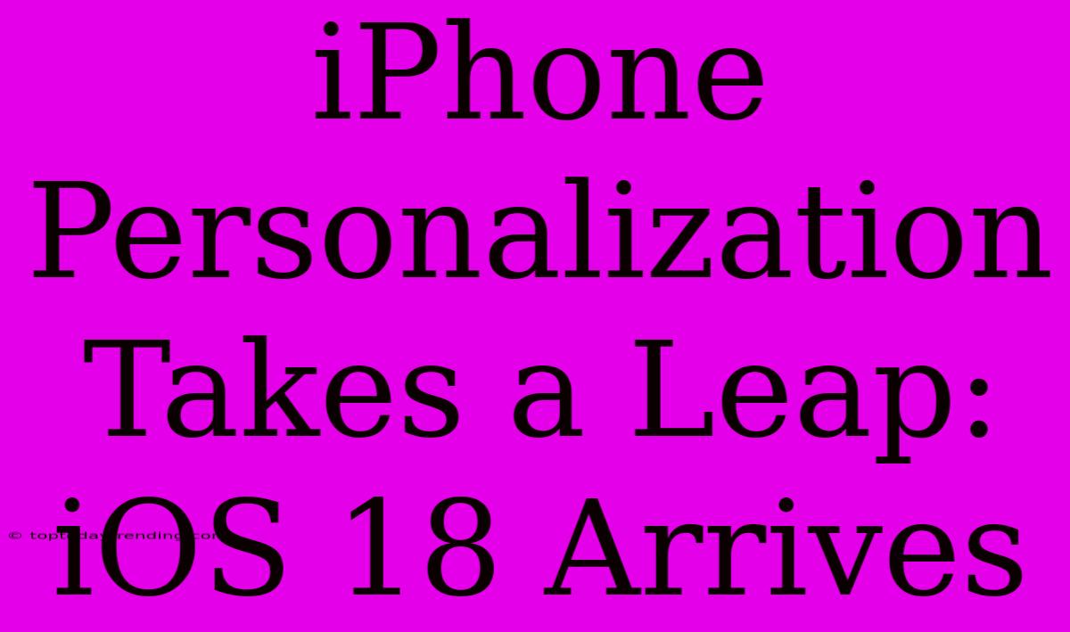 IPhone Personalization Takes A Leap: IOS 18 Arrives