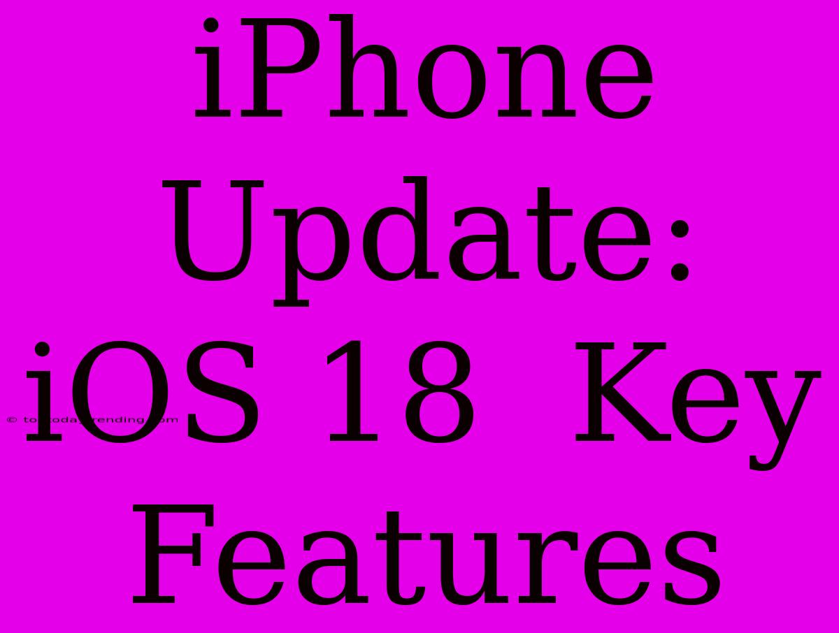 IPhone Update: IOS 18  Key Features