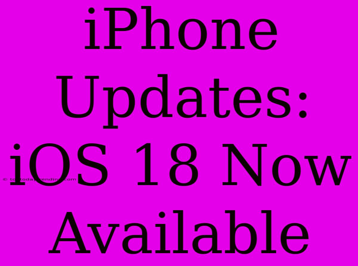 IPhone Updates: IOS 18 Now Available