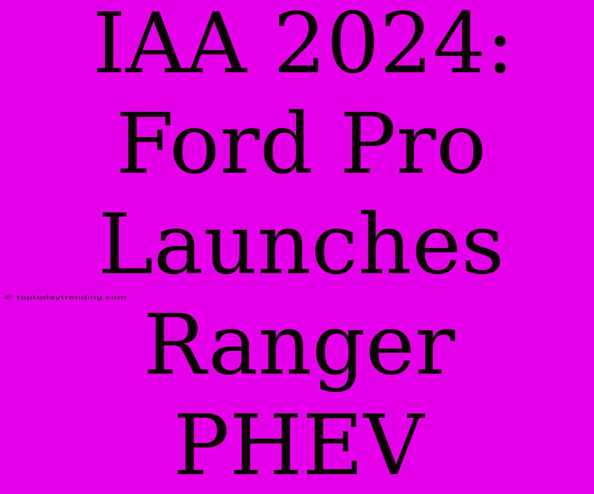 IAA 2024: Ford Pro Launches Ranger PHEV