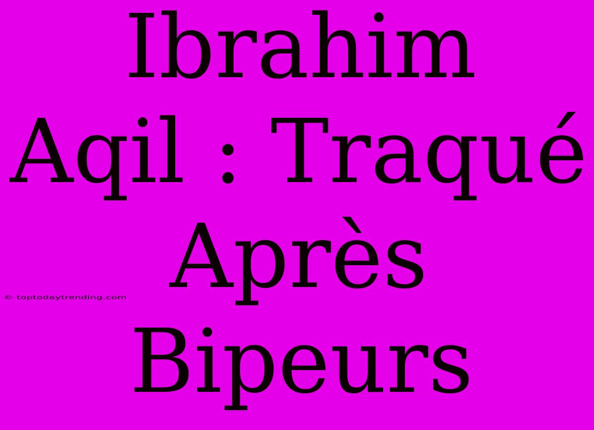 Ibrahim Aqil : Traqué Après Bipeurs