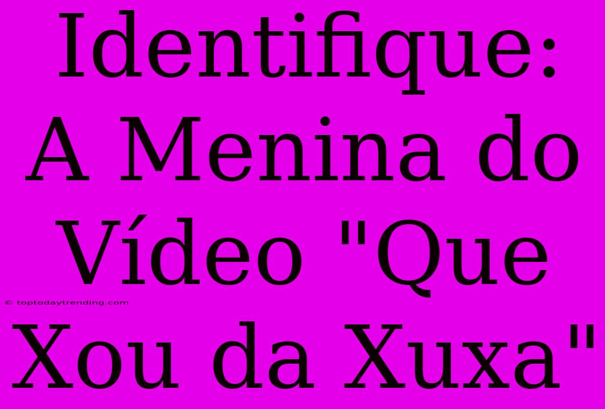 Identifique: A Menina Do Vídeo 