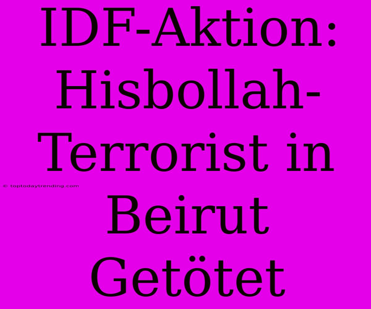 IDF-Aktion: Hisbollah-Terrorist In Beirut Getötet