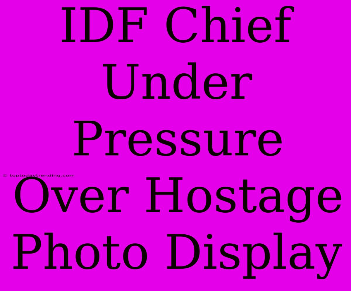 IDF Chief Under Pressure Over Hostage Photo Display