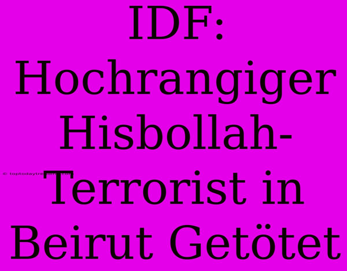 IDF: Hochrangiger Hisbollah-Terrorist In Beirut Getötet