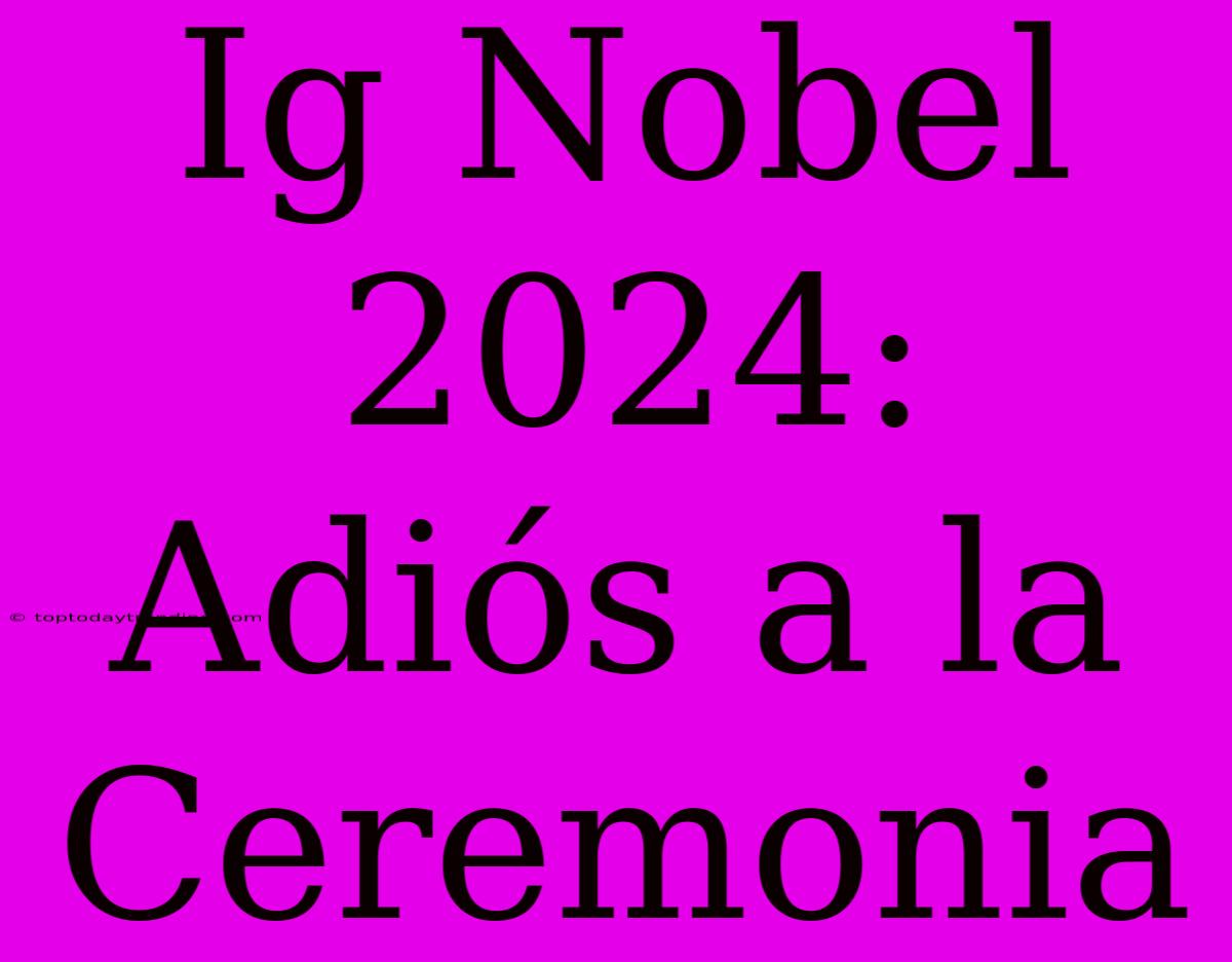 Ig Nobel 2024: Adiós A La Ceremonia