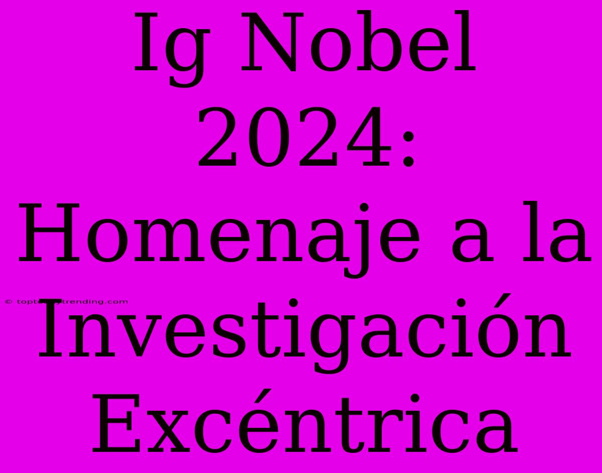 Ig Nobel 2024: Homenaje A La Investigación Excéntrica