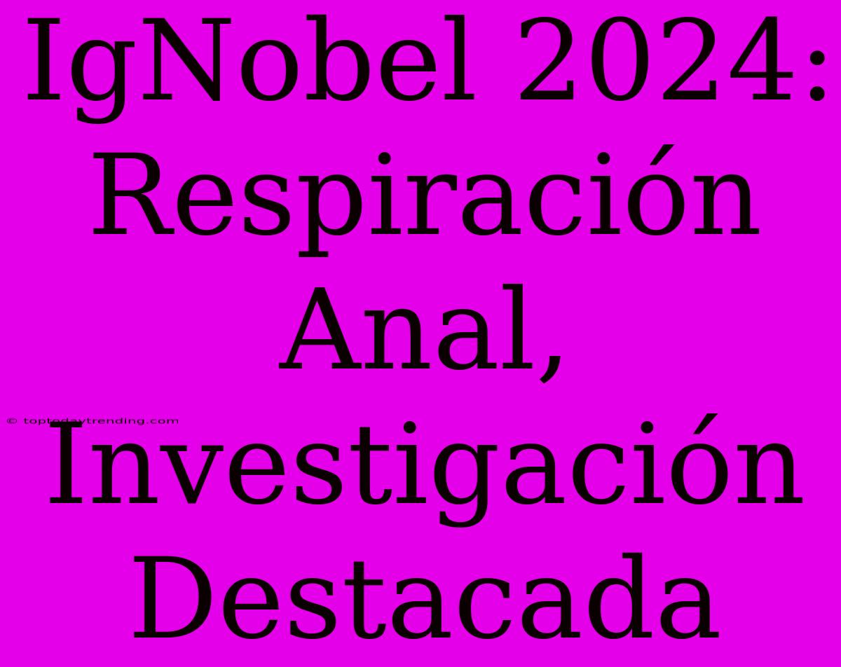 IgNobel 2024: Respiración Anal, Investigación Destacada