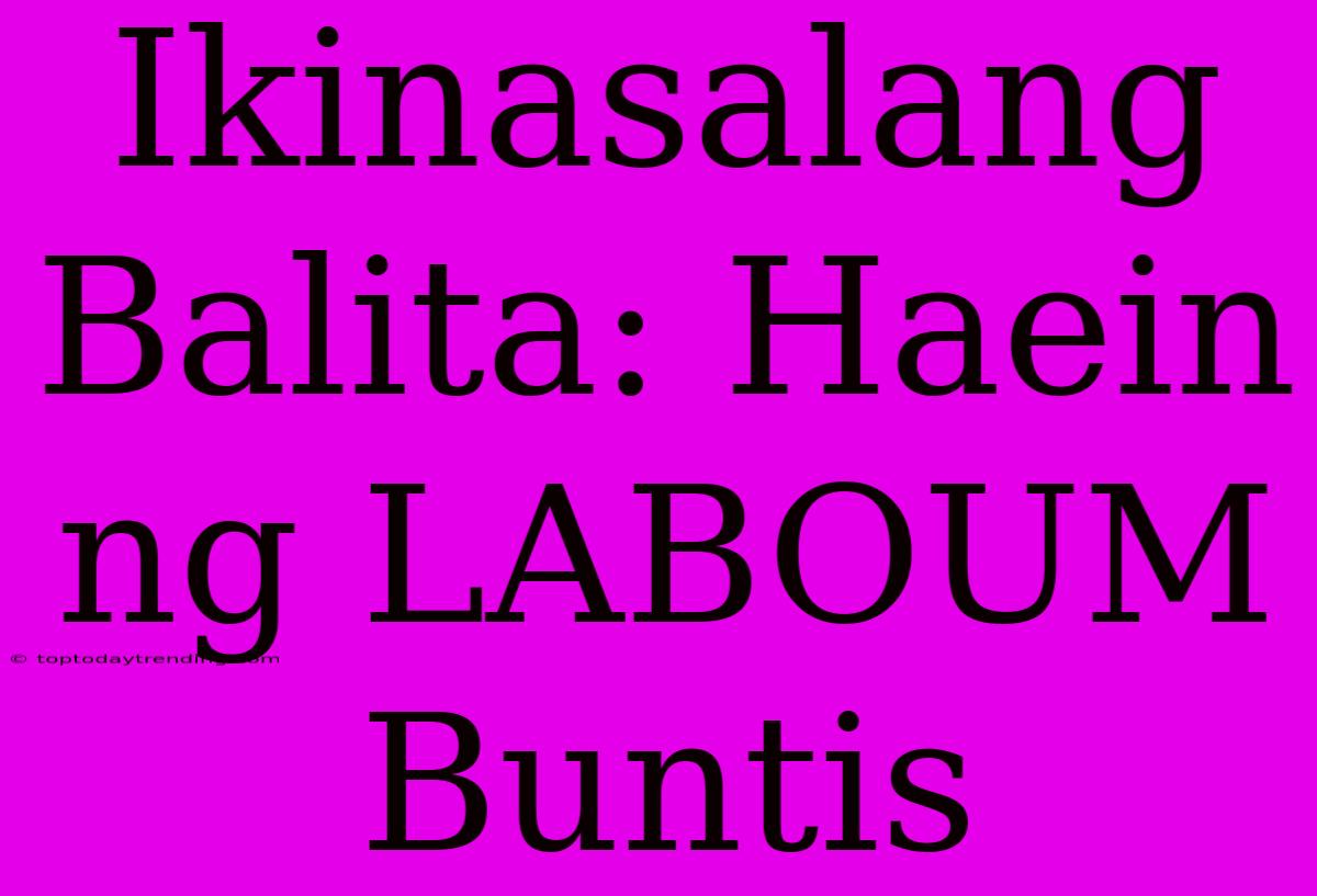 Ikinasalang Balita: Haein Ng LABOUM Buntis